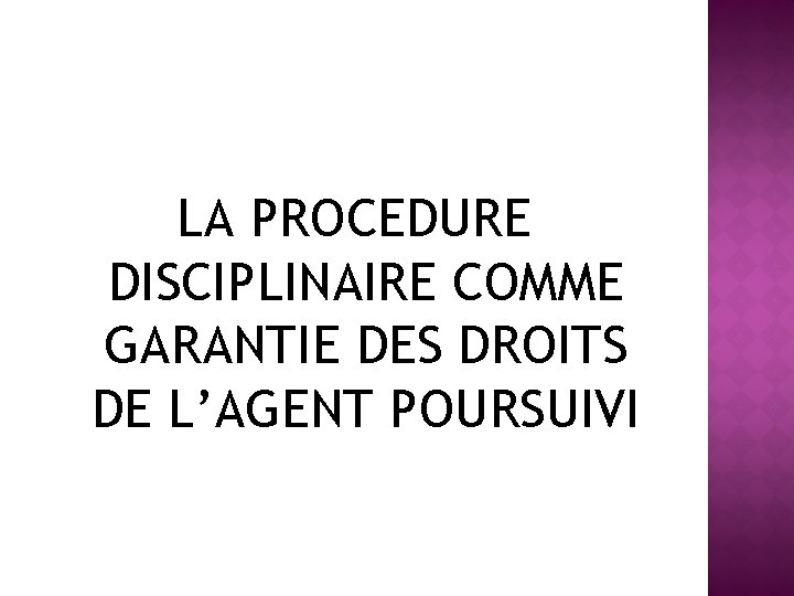 LA PROCEDURE DISCIPLINAIRE COMME GARANTIE DES DROITS DE L’AGENT POURSUIVI 