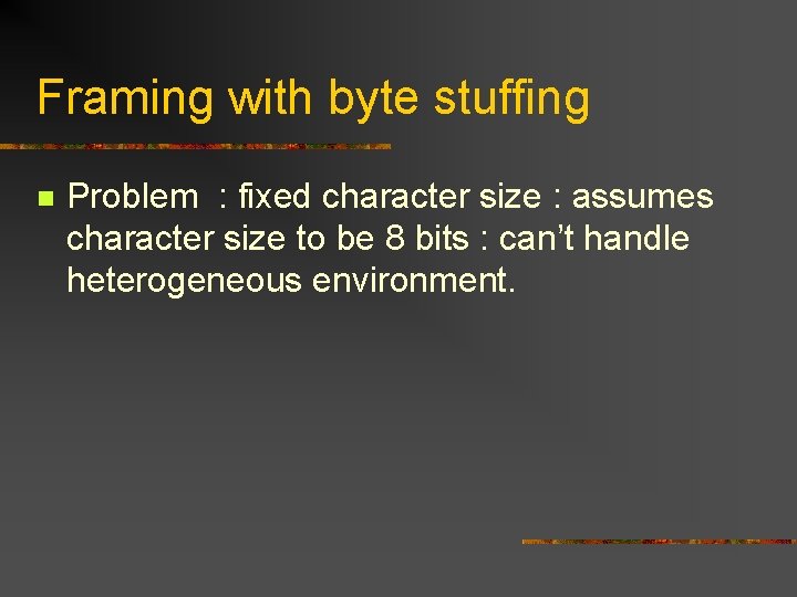 Framing with byte stuffing n Problem : fixed character size : assumes character size