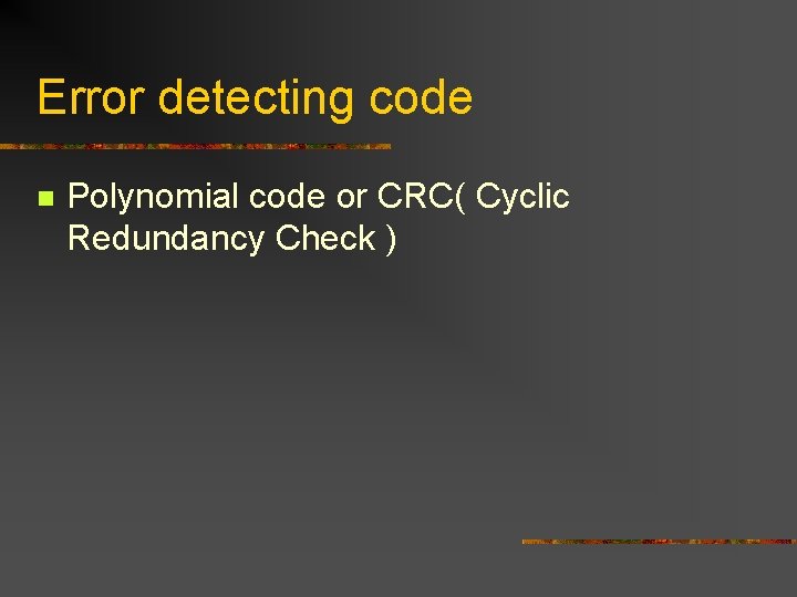Error detecting code n Polynomial code or CRC( Cyclic Redundancy Check ) 
