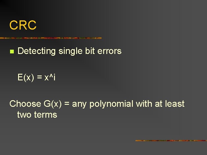 CRC n Detecting single bit errors E(x) = x^i Choose G(x) = any polynomial