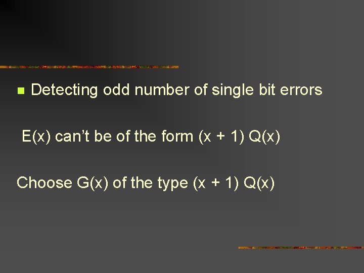 n Detecting odd number of single bit errors E(x) can’t be of the form