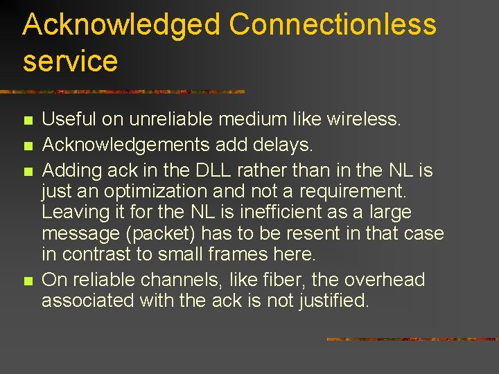 Acknowledged Connectionless service n n Useful on unreliable medium like wireless. Acknowledgements add delays.