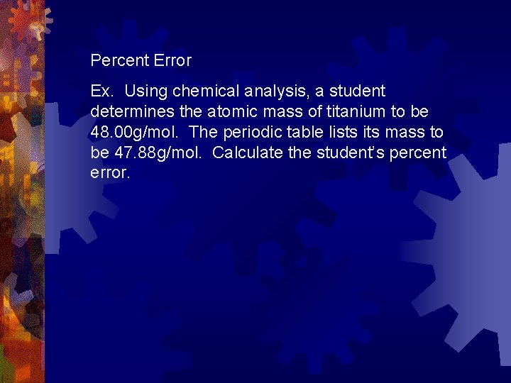 Percent Error Ex. Using chemical analysis, a student determines the atomic mass of titanium