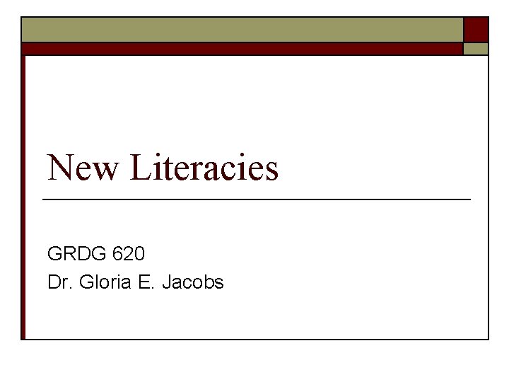 New Literacies GRDG 620 Dr. Gloria E. Jacobs 