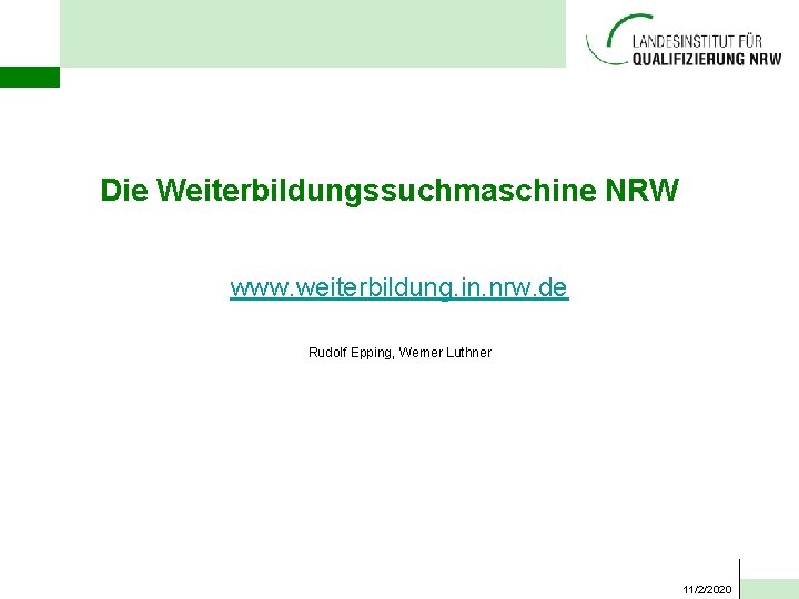 Die Weiterbildungssuchmaschine NRW www. weiterbildung. in. nrw. de Rudolf Epping, Werner Luthner 11/2/2020 