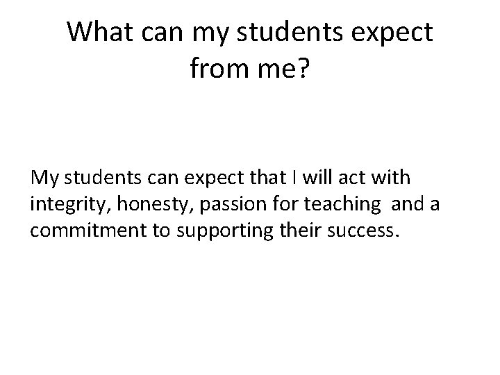 What can my students expect from me? My students can expect that I will
