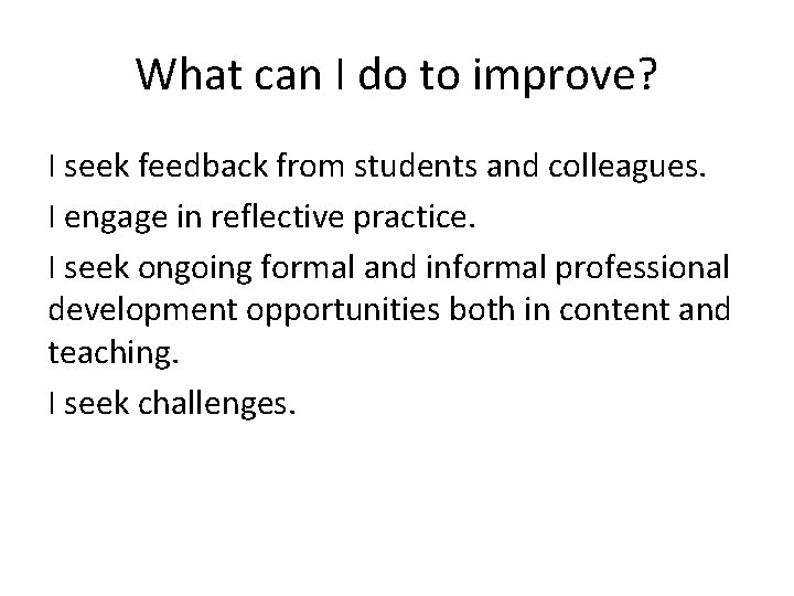 What can I do to improve? I seek feedback from students and colleagues. I