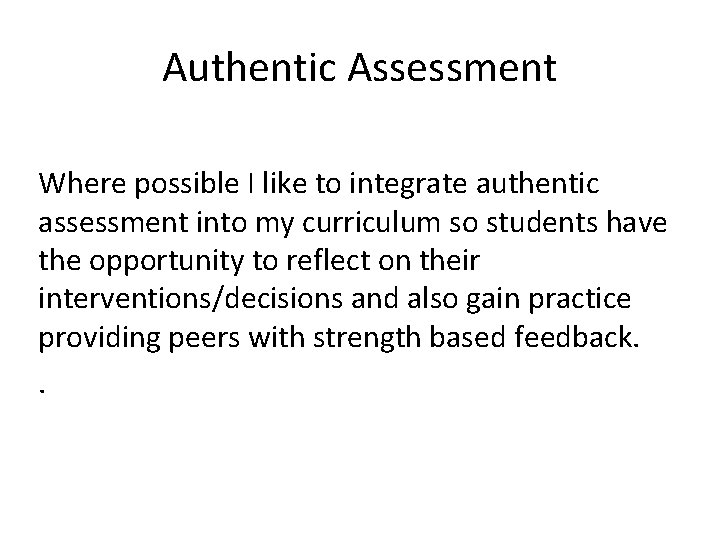 Authentic Assessment Where possible I like to integrate authentic assessment into my curriculum so