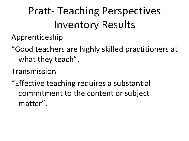 Pratt- Teaching Perspectives Inventory Results Apprenticeship “Good teachers are highly skilled practitioners at what