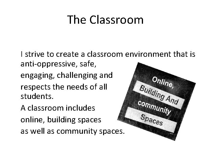 The Classroom I strive to create a classroom environment that is anti-oppressive, safe, engaging,