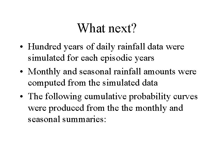 What next? • Hundred years of daily rainfall data were simulated for each episodic