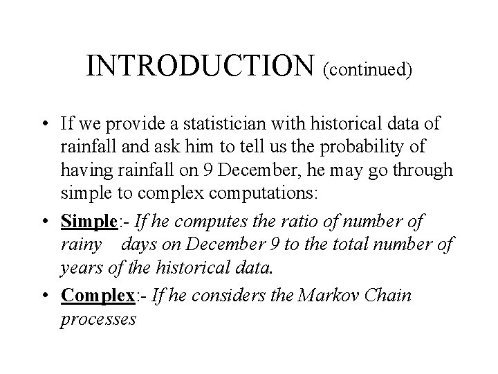 INTRODUCTION (continued) • If we provide a statistician with historical data of rainfall and