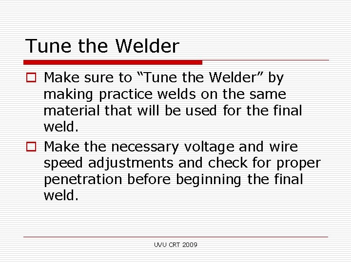 Tune the Welder o Make sure to “Tune the Welder” by making practice welds