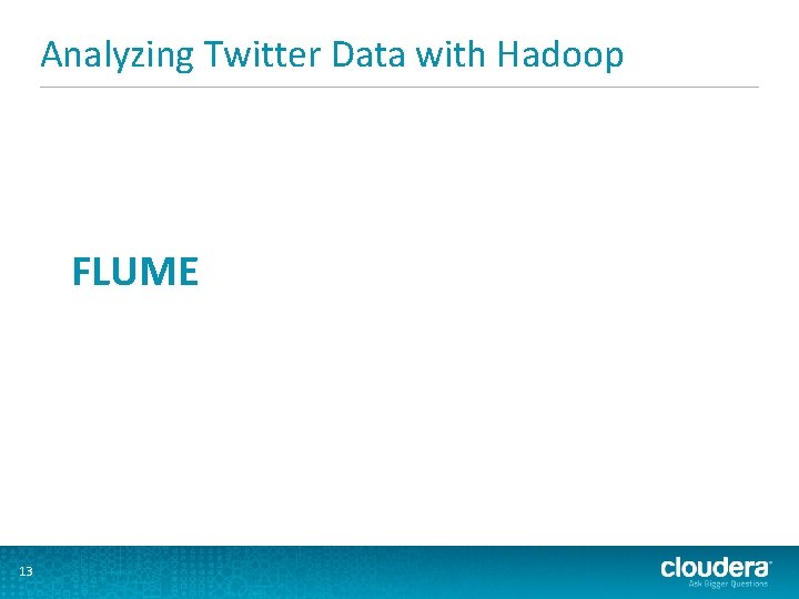 Analyzing Twitter Data with Hadoop FLUME 13 