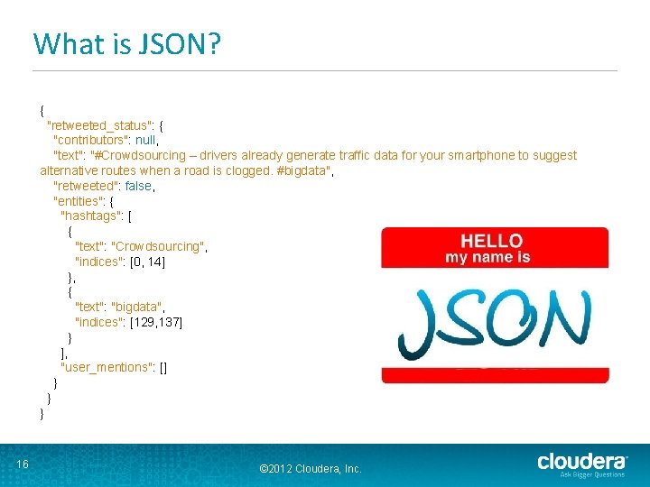 What is JSON? { "retweeted_status": { "contributors": null, "text": "#Crowdsourcing – drivers already generate