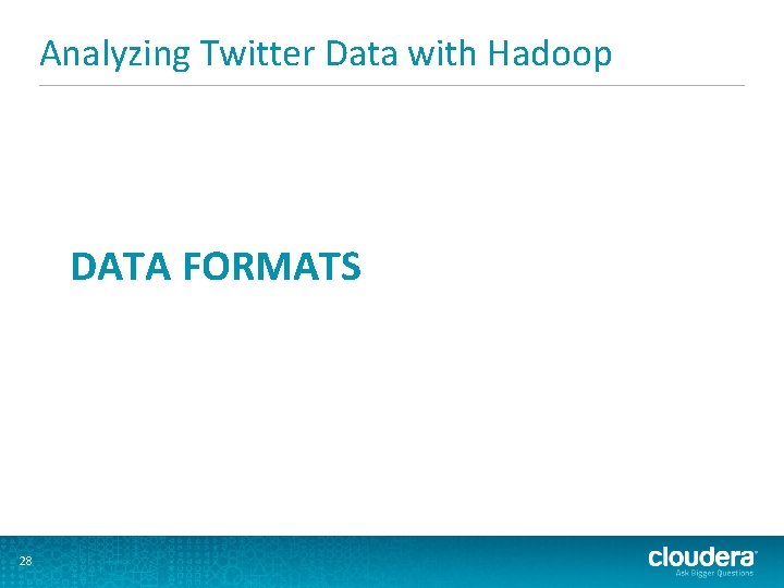 Analyzing Twitter Data with Hadoop DATA FORMATS 28 