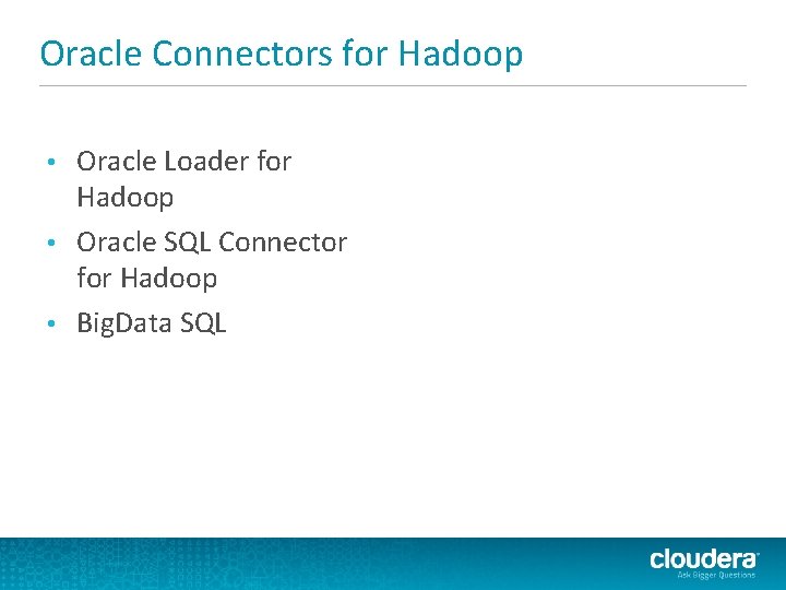 Oracle Connectors for Hadoop Oracle Loader for Hadoop • Oracle SQL Connector for Hadoop