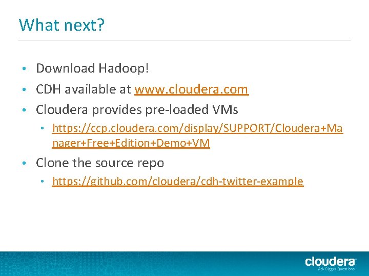 What next? Download Hadoop! • CDH available at www. cloudera. com • Cloudera provides