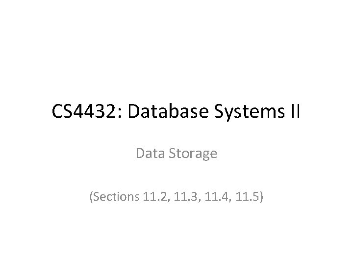 CS 4432: Database Systems II Data Storage (Sections 11. 2, 11. 3, 11. 4,
