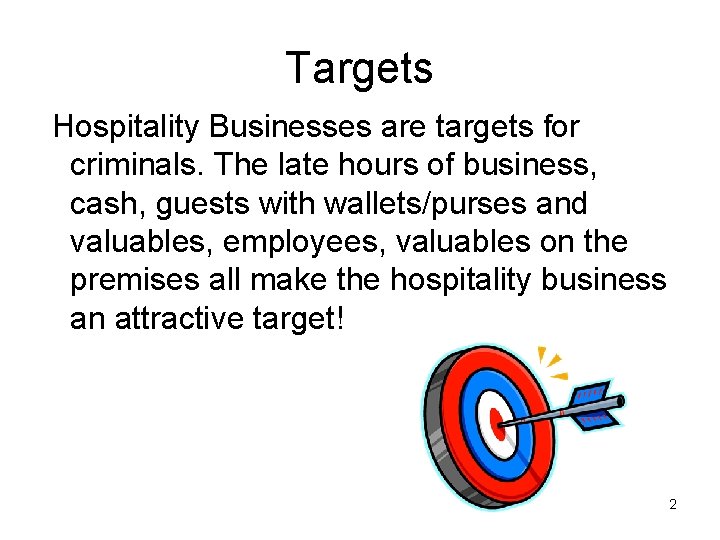 Targets Hospitality Businesses are targets for criminals. The late hours of business, cash, guests