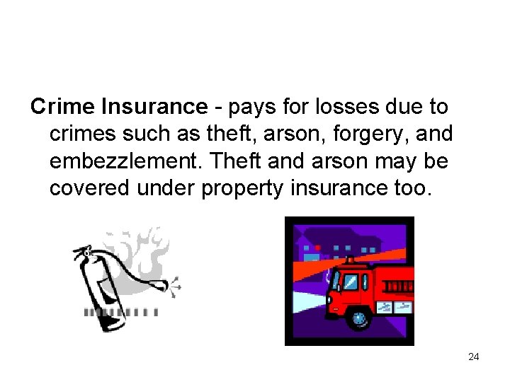 Crime Insurance - pays for losses due to crimes such as theft, arson, forgery,