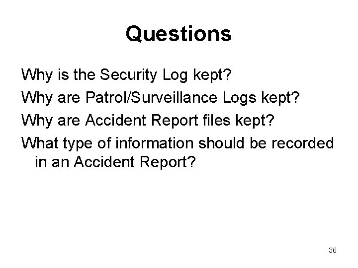 Questions Why is the Security Log kept? Why are Patrol/Surveillance Logs kept? Why are