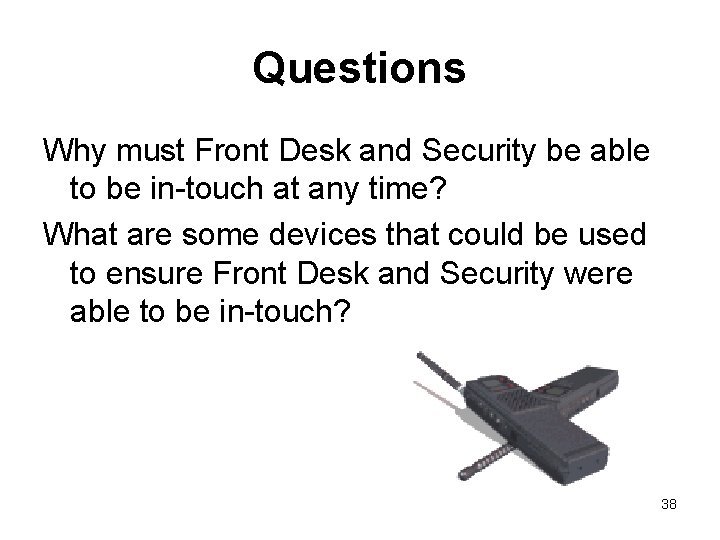 Questions Why must Front Desk and Security be able to be in-touch at any