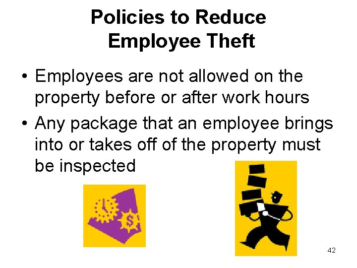 Policies to Reduce Employee Theft • Employees are not allowed on the property before