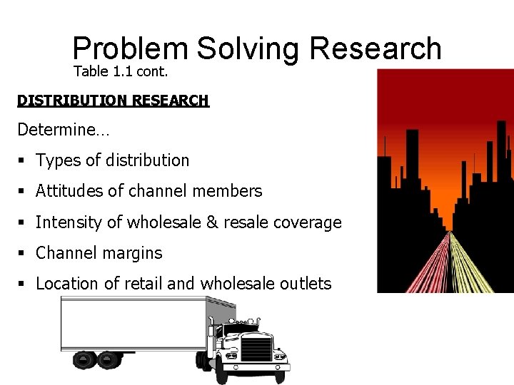 Problem Solving Research Table 1. 1 cont. DISTRIBUTION RESEARCH Determine… § Types of distribution Problem Solving Research Table 1. 1 cont. DISTRIBUTION RESEARCH Determine… § Types of distribution