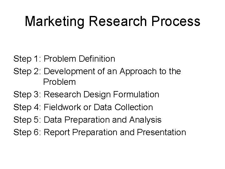 Marketing Research Process Step 1: Problem Definition Step 2: Development of an Approach to