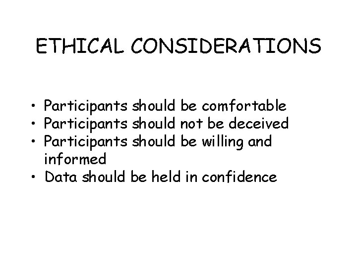 ETHICAL CONSIDERATIONS • Participants should be comfortable • Participants should not be deceived • ETHICAL CONSIDERATIONS • Participants should be comfortable • Participants should not be deceived •