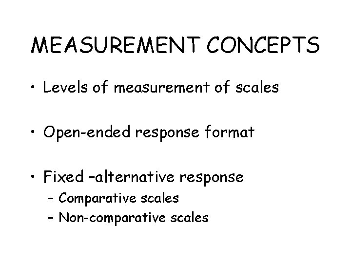 MEASUREMENT CONCEPTS • Levels of measurement of scales • Open-ended response format • Fixed MEASUREMENT CONCEPTS • Levels of measurement of scales • Open-ended response format • Fixed