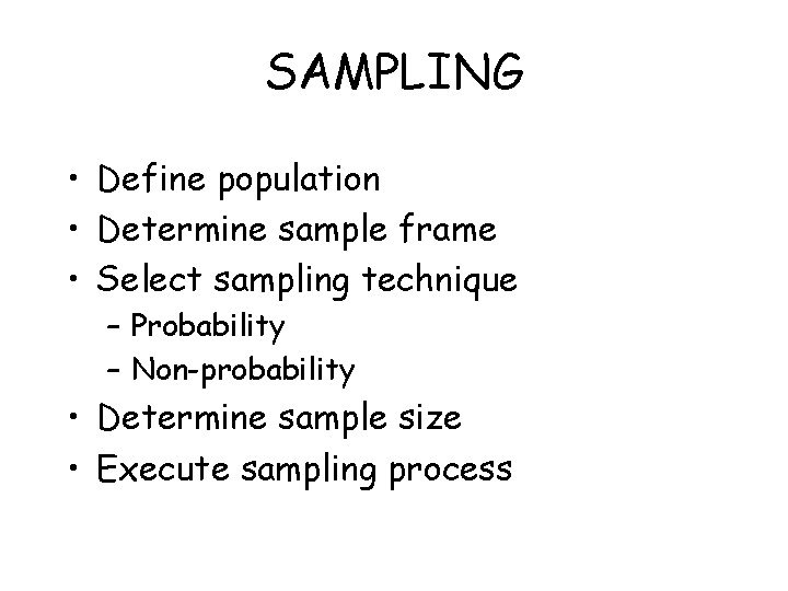 SAMPLING • Define population • Determine sample frame • Select sampling technique – Probability