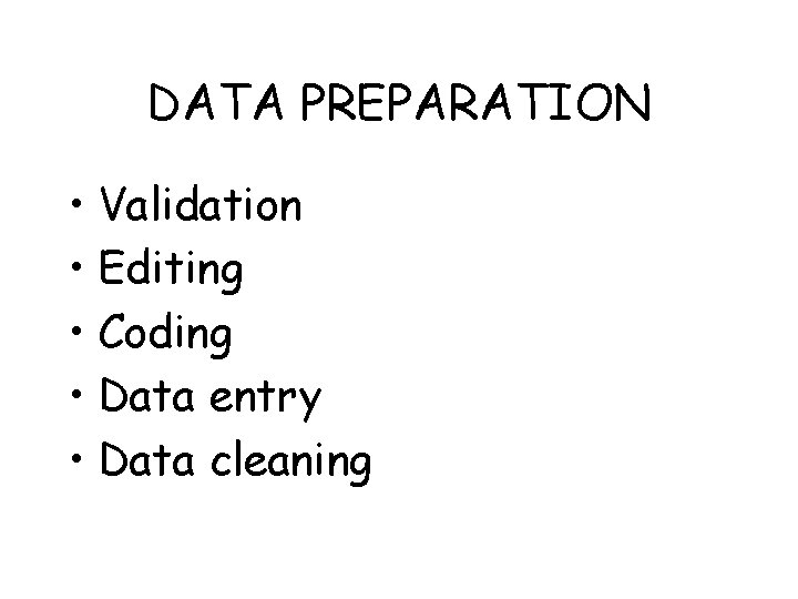 DATA PREPARATION • Validation • Editing • Coding • Data entry • Data cleaning