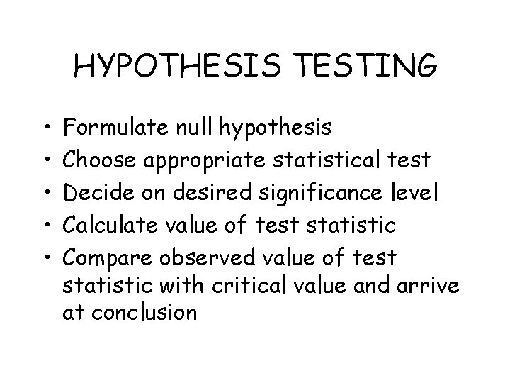 HYPOTHESIS TESTING • • • Formulate null hypothesis Choose appropriate statistical test Decide on