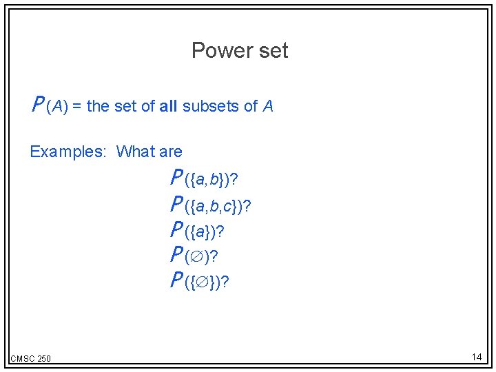 Power set P (A) = the set of all subsets of A Examples: What