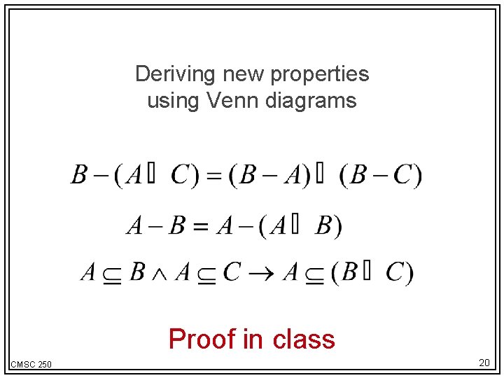 Deriving new properties using Venn diagrams Proof in class CMSC 250 20 