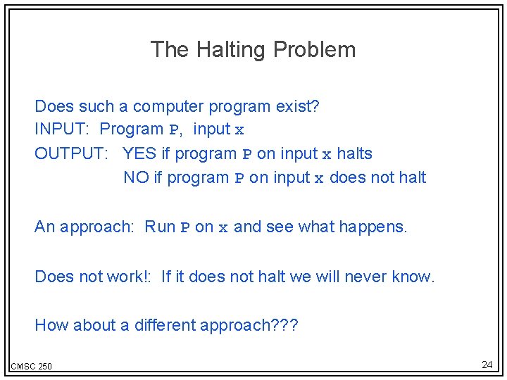 The Halting Problem Does such a computer program exist? INPUT: Program P, input x