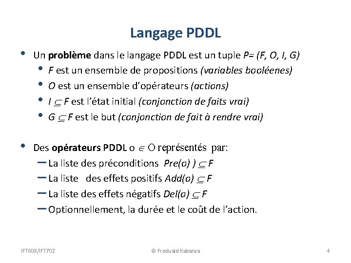 Langage PDDL • Un problème dans le langage PDDL est un tuple P= (F,