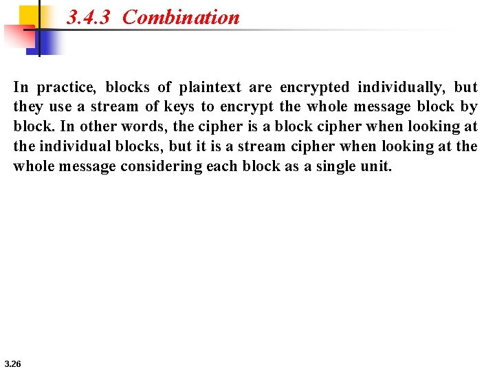 3. 4. 3 Combination In practice, blocks of plaintext are encrypted individually, but they