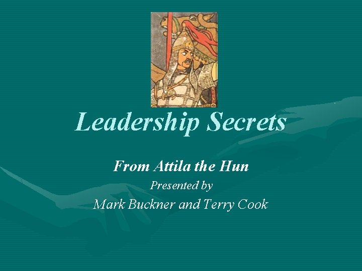 Leadership Secrets From Attila the Hun Presented by Mark Buckner and Terry Cook 