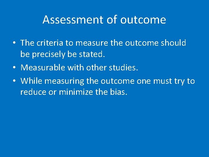 Assessment of outcome • The criteria to measure the outcome should be precisely be