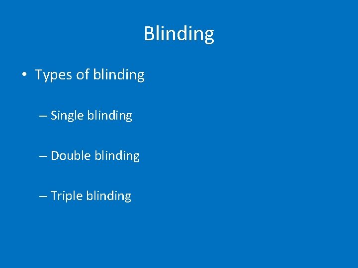 Blinding • Types of blinding – Single blinding – Double blinding – Triple blinding