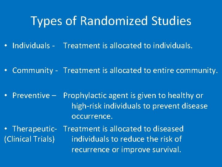 Types of Randomized Studies • Individuals - Treatment is allocated to individuals. • Community