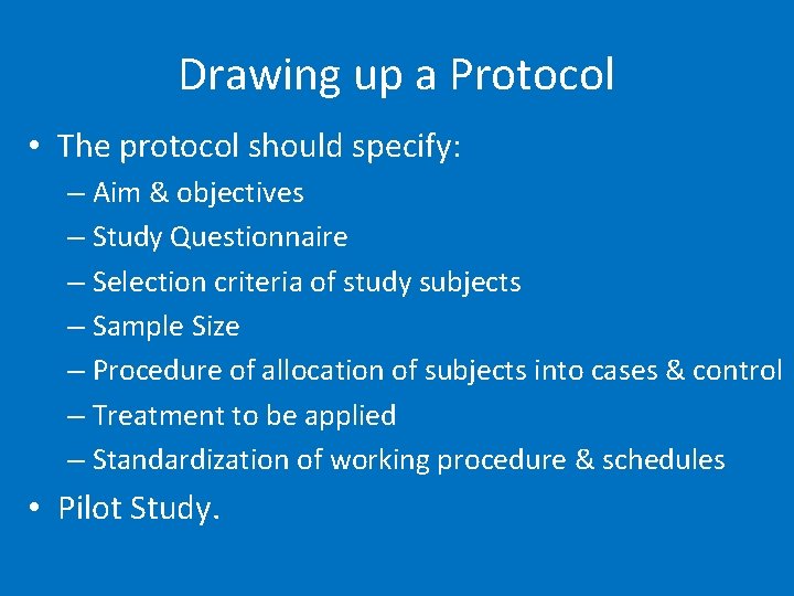 Drawing up a Protocol • The protocol should specify: – Aim & objectives –