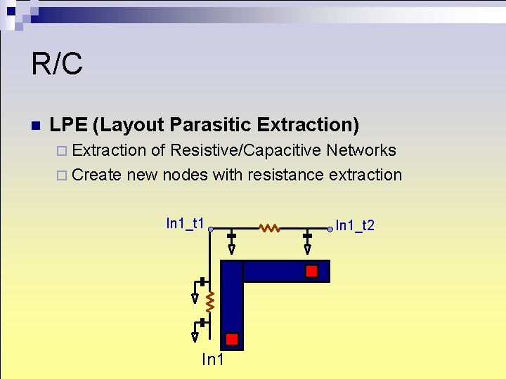 R/C n LPE (Layout Parasitic Extraction) ¨ Extraction of Resistive/Capacitive Networks ¨ Create new R/C n LPE (Layout Parasitic Extraction) ¨ Extraction of Resistive/Capacitive Networks ¨ Create new