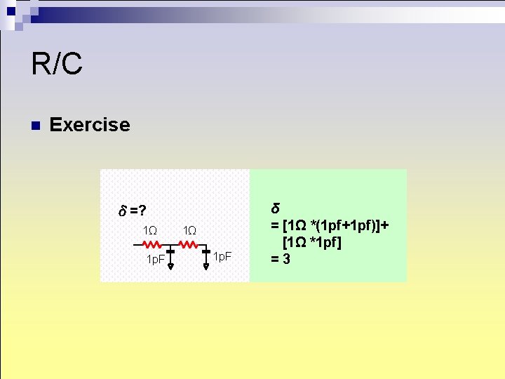R/C n Exercise δ=? 1Ω 1 p. F δ = [1Ω *(1 pf+1 pf)]+