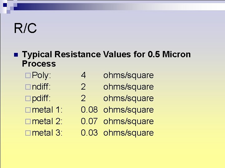 R/C n Typical Resistance Values for 0. 5 Micron Process ¨ Poly: 4 ohms/square R/C n Typical Resistance Values for 0. 5 Micron Process ¨ Poly: 4 ohms/square