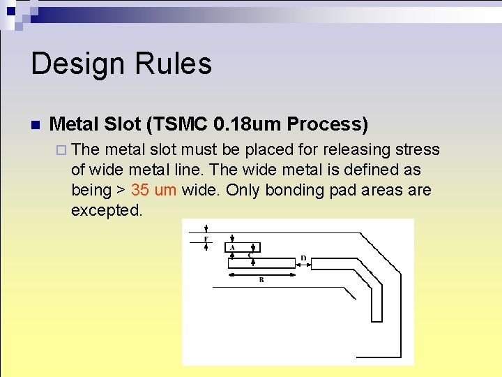 Design Rules n Metal Slot (TSMC 0. 18 um Process) ¨ The metal slot Design Rules n Metal Slot (TSMC 0. 18 um Process) ¨ The metal slot