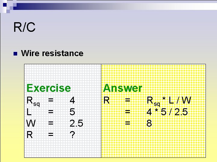 R/C n Wire resistance Exercise Answer Rsq L W R R = = 4 R/C n Wire resistance Exercise Answer Rsq L W R R = = 4